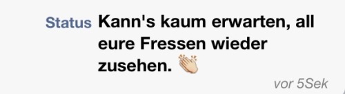 whatsapp-status:  Kann’s kaum erwarten, all eure Fressen wieder zu sehen.