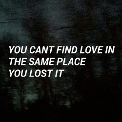 pre-party:  ♛  This is one of those bullshit Tumblr memes that the weak latch on to. Of course you can find love where you lost it. You just have to be strong enough not to give up. Tumblr is enabling a generation of “strong” people who think life