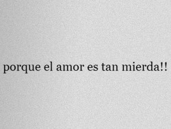 pendeja-culia-feaypesa:  El amor no es mierda, mierda es la persona que te hizo creer que el amor es una mierda… 