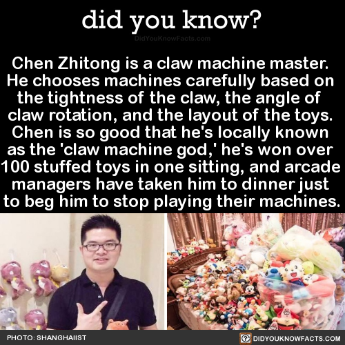did-you-kno:  Chen Zhitong is a claw machine master.  He chooses machines carefully