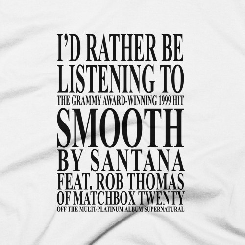 terdlife: fuckyeah1990s:  If you’d rather be listening to the grammy award winning 1999 hit Smooth by Santana Feat Rob Thomas of Matchbox Twenty off the multi-platinum album supernatural… then you should definitely buy this shirt, let the people know.