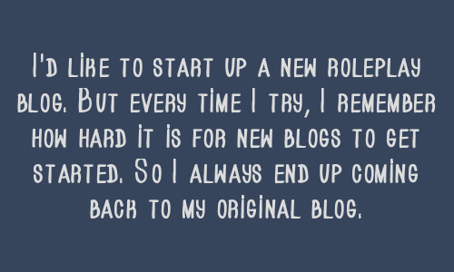 roleplayingconfessionsfromrpers:    I’d like to start up a new roleplay blog. But