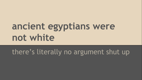 amovible:
“vivalaglamourpuss:
“ ithinkyoufoundsomething-deactiv:
“ an important factual presentation by me
”
All the facts.
”
Egyptians aren’t even white today.
That whole area isn’t white and was never white.
”