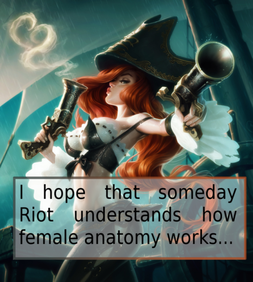 leagueoflegends-confessions: I hope that someday Riot understands how female anatomy works…