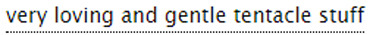 ao3tagoftheday: The AO3 Tag of the Day is: Your kink is not my kink (and I’m so glad)  [Image Description: Tag reading “very loving and gentle tentacle stuff”]