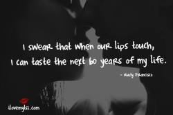 ilovemylsi2:  I swear that when our lips touch, I can taste the next 60 years of my life.   For more fantastic quotes please visit our Facebook page or website!  