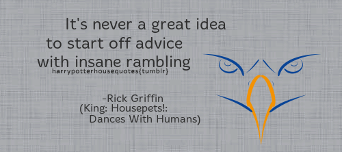 harrypotterhousequotes:RAVENCLAW: “It’s never a great idea to start off advice