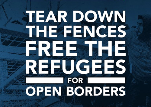 “Tear down the fences. Free the Refugees.For Open Borders”