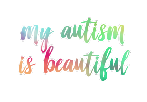 pro-autistic:My autism is beautiful