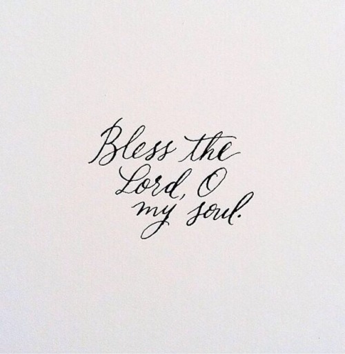 mylifeishismasterpiece:
“ Bless the Lord, O my soul, And all that is within me, bless His holy name.
- Psalm 103:1
”