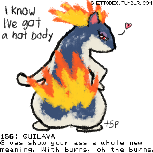 156: QUILAVAGives show your ass a whole new meaning. With burns, oh the burns. 