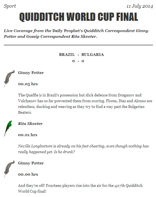firewhisky:  Ginny Potter and Rita Skeeter are reporting live at the Quidditch World Cup Finals! Be sure to check out their coverage here!  