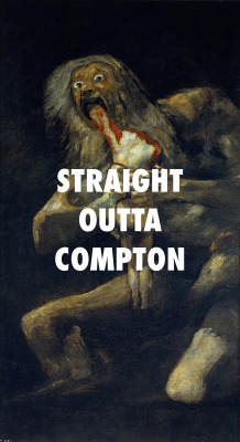 flyartproductions:  CRAZY MUTHAFUCKA NAMED SATURN Saturn Devouring His Son (1819-1823), Francis Goya / Straight Outta Compton, N.W.A. 