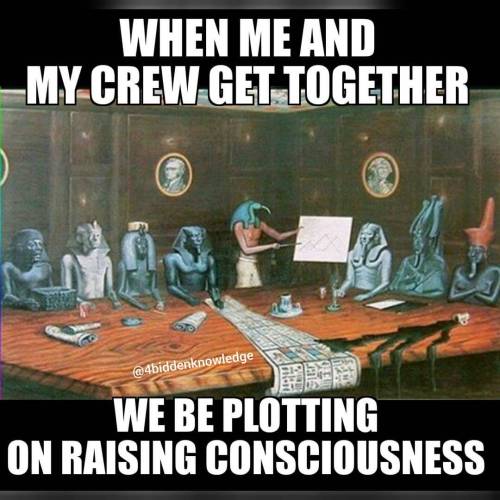 4biddnknowledge: When me and my crew get together we be plotting on raising #consciousness. #4bidden