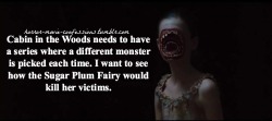 horror-movie-confessions:  “Cabin in the Woods needs to have a series where a different monster is picked each time. I want to see how the Sugar Plum Fairy would kill her victims.” 