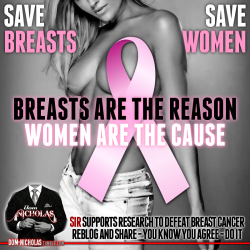 dom-nicholas:  Life without Women is not Life at all - Save breasts - Save Women Dom Nicholas supports the fight against breast cancer and celebrates October as Breast Cancer Awareness Month.  If you enjoy my postings of beautiful Women, join the cause,