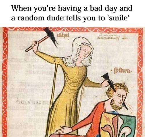 Actually ANY time some random dude tells you to smile. 