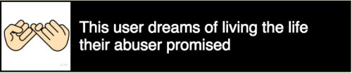 This user dreams of living the life their abuser promised.