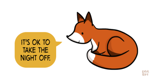 positivedoodles:[drawing of a fox saying “It’s ok to take the night off.” in a yellow speech bubble.