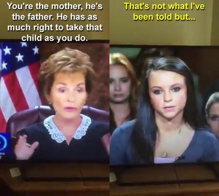 gaylibertariansc: queer-anna:  matriarchyforeveryone:   michaelam1978: I love this! Judge Judy schools a naïve   and obviously disappointed mom who thinks dad doesn’t have any right to their child. The mother carried that girl nine months in her stomach