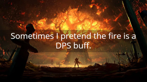 Sometimes I pretend the fire is a DPS buff. ~Join the Community!discord.gg/WpK2ssC~Watch a S