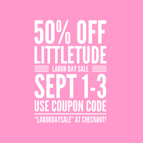 Announcement! Save 50% on your order at www.littletude.com tomorrow September 1 through September 3r