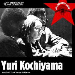 fuckyeahmarxismleninism:  Yuri Kochiyama, 1921-2014, Presente!”People have a right to violence, to rebel, to fight back. And given what the United States Government and Western powers have done to the third world, I feel that these countries should