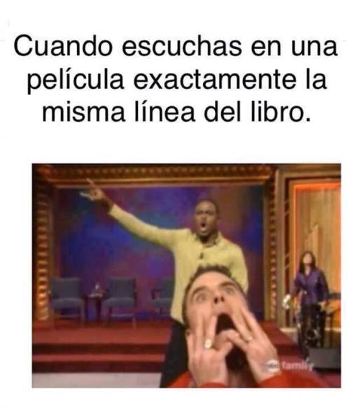 jessiestoner:  -when you hear in a movie exactly the same line of the book HAAHAHAHA esa reacción.