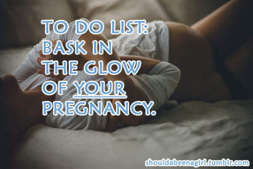 shouldabeenagirl: Laying there, basking in the glow of your pregnancy, feeling the baby you and your