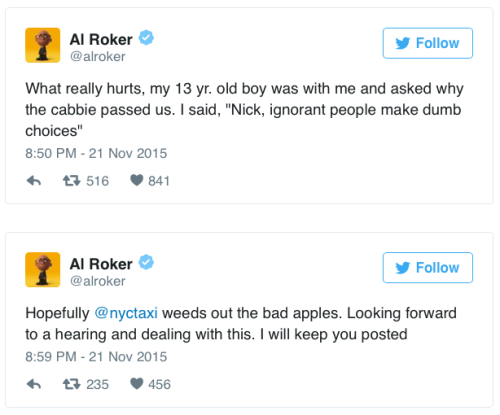 missbuttercupifurnasty:  chescaleigh:  micdotcom:  Even weatherman Al Roker, one of the most famous black people in the country, isn’t immune to the effects of racism. Roker is not saying silent though and got the NYC taxi commission to issue a statement