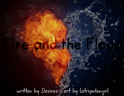 deancaspinefest:Fire and the Flood  |  Explicit |  24,683 wordsAuthor: Desirae Artist: lotrspnfangir