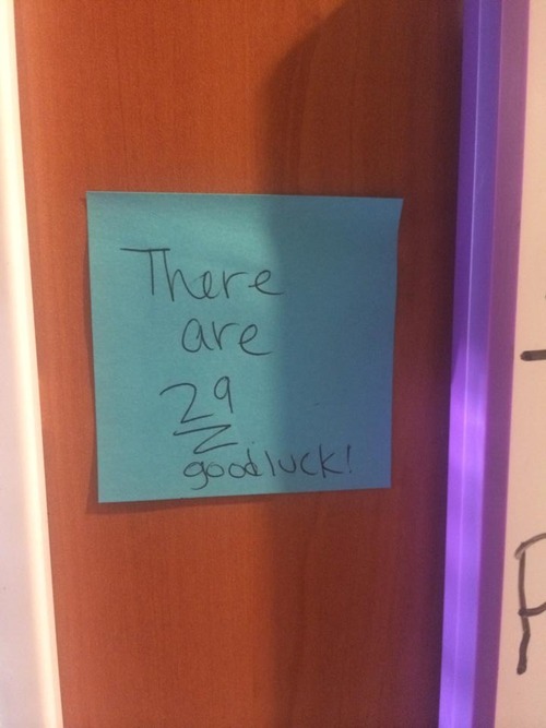 magical-beep-frog:  so my roommate pranked me today:  but i got her back:                      fun fact: I told her there were 29 but there were only 25                                     