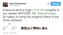 laynemorgan:  So so excited to let you all know I will be officially joining The 100 staff as a writers PA. I would make a really coherent post right now but I’m just getting this news myself and am buzzing. I could not be more excited to be joining