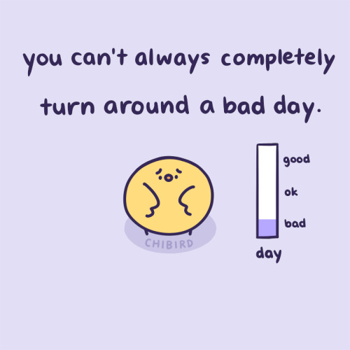 chibird: Bad days might not become great days, but you don’t have to completely give up on a bad day