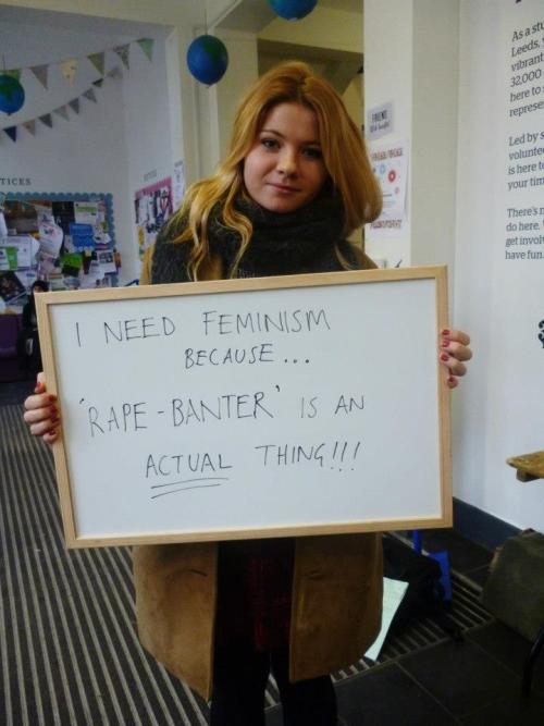 alana-sunshine:  Leeds University Students - ‘I Need Feminism Because…’ 
