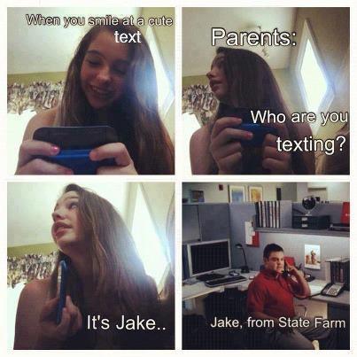 tragedywriter:  My boyfriends name is jake and this literally happens all the time. my family loves it. my grandpa likes to mess it up on purpose and say “is jake from allstate coming over today?” 