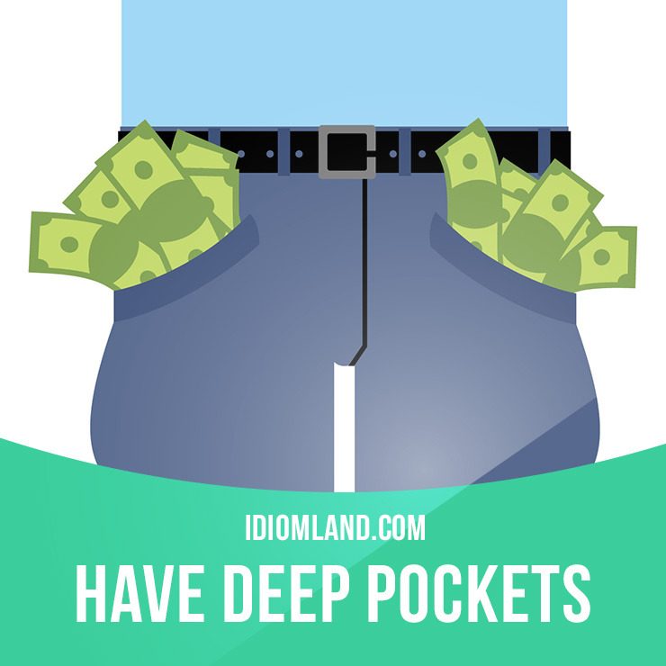 Idiom Land — “Have deep pockets” means “to have a lot of