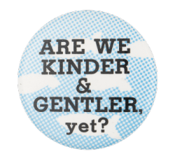 a blue pin with white clouds and black text that reads 'ARE WE KINDER & GENTLER yet?'