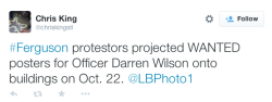 justice4mikebrown:  Ferguson protestors projected WANTED posters for Officer Darren Wilson onto building on Oct. 22 