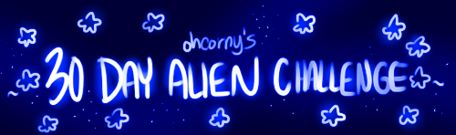 dasmuskel:ohcorny:do you like drawing aliens?? do you like 30 day challenges? weLL THEN DO I HAVE TH