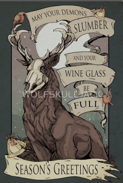 wolfskulljack:  Christmas is not always merry and bright for a lot of people. May your demons slumber and your wine glass be full.  Please be safe this holiday season. It’s okay to be overwhelmed, just take one step at a time and look after yourself