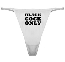 tracy4bbc:  cuckoldtoys:  “black cock only” thong.