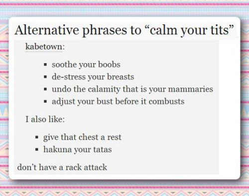 meanplastic:  pezberry93:  Alternative phrases to “calm your tits”  HAKUNA YOUR TATAS