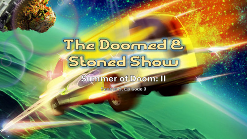 Doomed & Stoned — THE DOOMED & STONED SHOW ~Season 9, Episode 7~