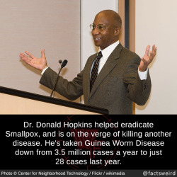 mindblowingfactz:  Dr. Donald Hopkins helped eradicate Smallpox, and is on the verge of killing another disease. He’s taken Guinea Worm Disease down from 3.5 million cases a year to just 28 cases last year.Photo :  Center for Neighborhood Technology