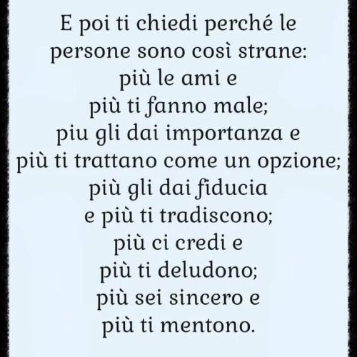 La gente è strana…
Più la tratti bene e più ti fa del male.
Antonia Gravina
https://www.instagram.com/p/CmcV5iRtCl3/?igshid=NGJjMDIxMWI=