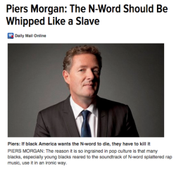 raresenses:  thechanelmuse:  Some reactions to Piers Morgan’s “If Black Americans Want the N-word to Die, They Will Have to Kill It Themselves” article on Daily Mail.  we couldn’t make this shit up if we tried. white people love telling us how