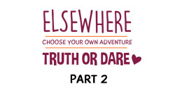 Elsewhere: Truth Or Dare Cyoa (Part 2)Every One Or Two Pages, Patrons Choose How