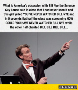 advice-animal:  America’s Obsession With Bill Nyehttp://advice-animal.tumblr.com/  It aint just america.  lol  If you really wanna know why he’s so popular, just ask me and I’ll expound.