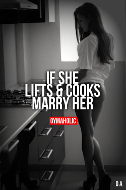 gymaaholic:  If She Lifts And Cooks, Marry